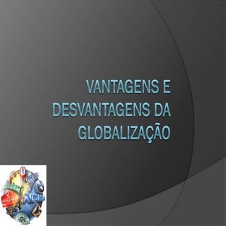 Vantagens e desvantagens da globali...