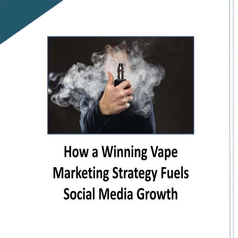 How a Winning Vape Marketing Strategy Fuels Social Media Growth | PPTX
