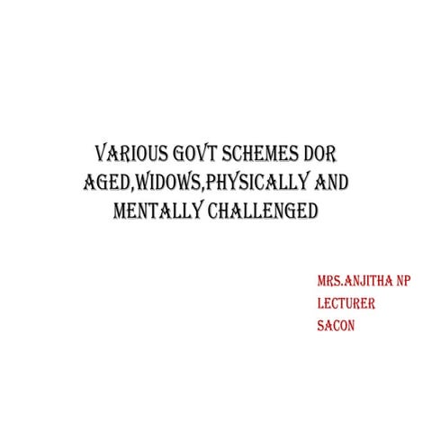 VARIOUS GOVT SCHEMES DOR AGED,WIDOWS,PHYSICALLY AND MENTALLY CHALLENGED.pptx
