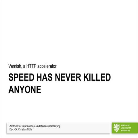 "Speed has never killed anyone" - Varnish, a HTTP accelerator