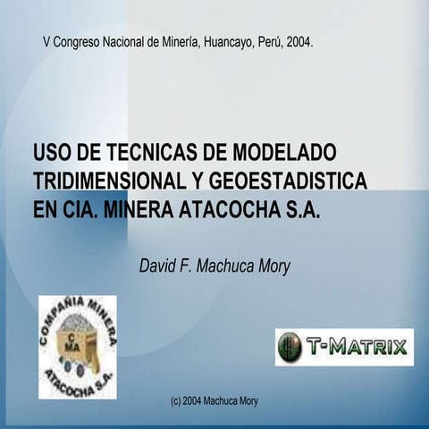 USO DE TECNICAS DE MODELADO TRIDIMENSIONAL Y GEOESTADISTICA EN CIA. MINERA AT...