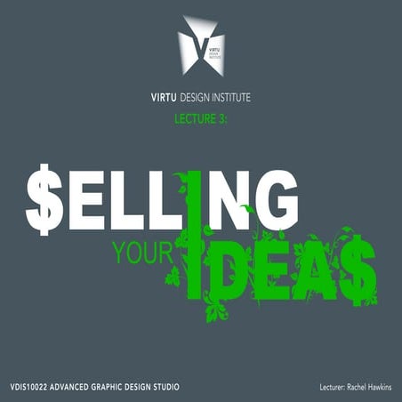 VDIS10022 Advanced Graphic Design Studio - Lecture 3 - Selling Ideas