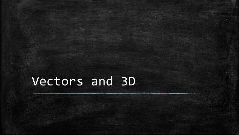 Vectors and 3 d