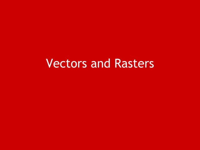 Vectors and Rasters