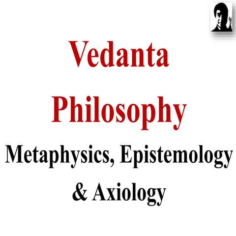 Vedanta  Philosophy - Metaphysics, Epistemology & Axiology  