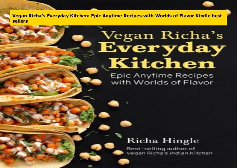 Vegan Richa S Everyday Kitchen Epic Anytime Recipes With Worlds Of F