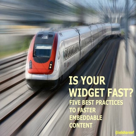 IS YOUR WIDGET FAST? FIVE BEST PRACTICES TO FASTER EMBEDDABLE CONTENT