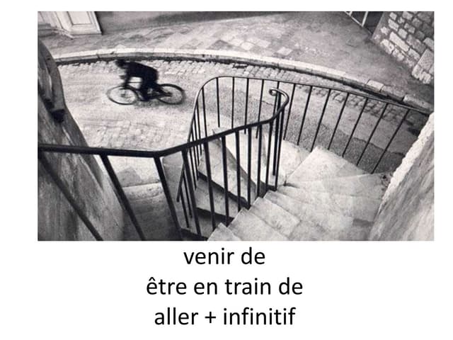 Venir de, aller + infinitf, etre en...