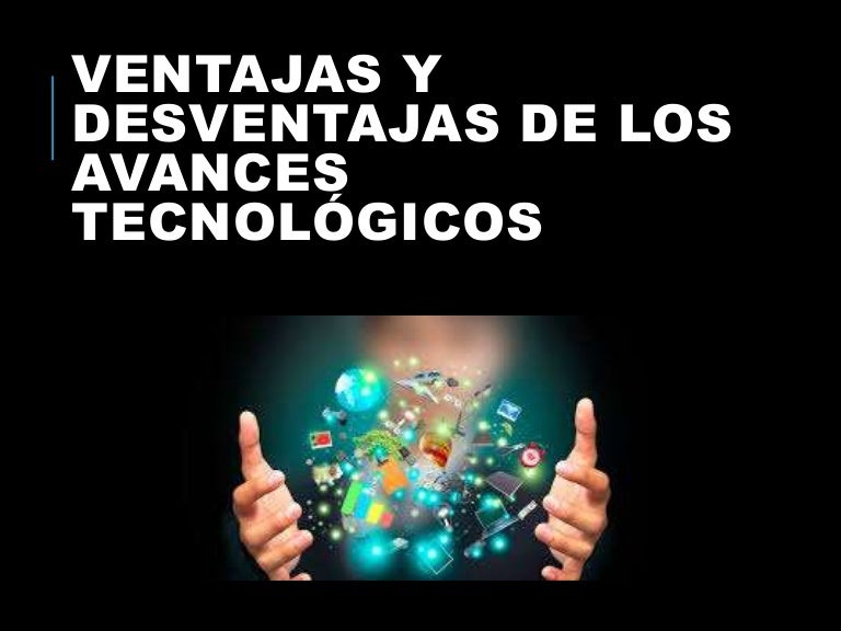 Ventajas y desventajas de los avances tecnológicos