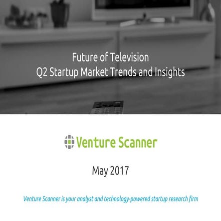 Venture Scanner Future of TV report Q2 2017