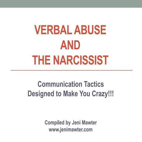 Verbal Abuse and the Narcissist: Communication Tactics Designed to Make you Crazy! Compiled by Jeni Mawter
