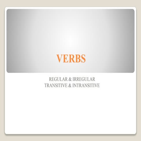 Verbs: Regular Irregular & Transitive Intransitive