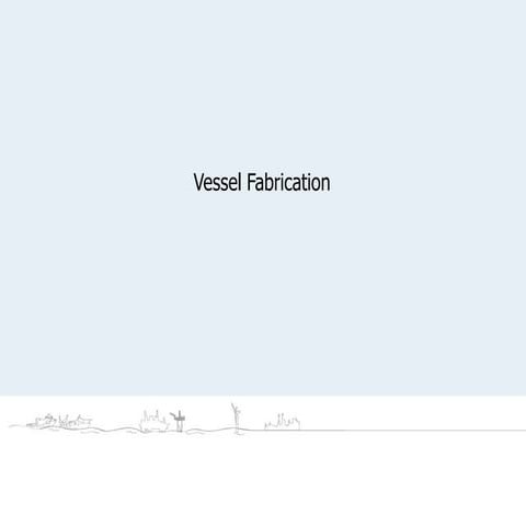 Vessel fabrication sequence