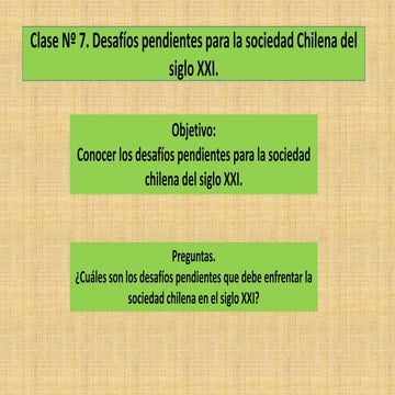 Segundo medio. Unidad 3. Clase 7. Los desafíos pendientes para la sociedad ch...