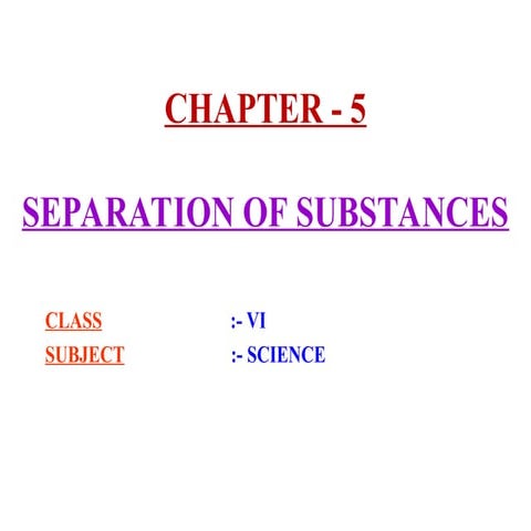 SEPARATION OF SUBSTANCE -SCIENCE (NCERT) CLASS-VI | PPTX