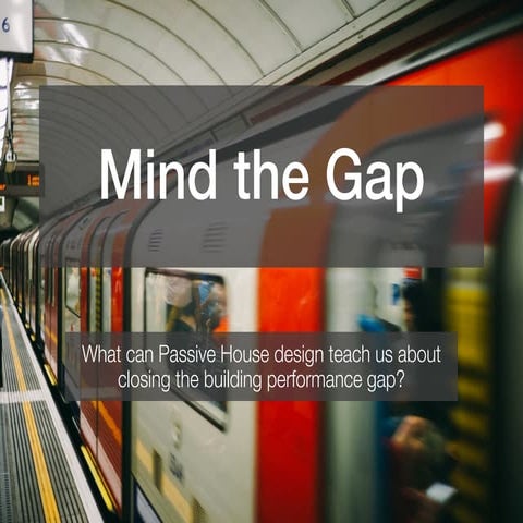 Mind the Gap - What can Passive House Design teach us about closing the build...