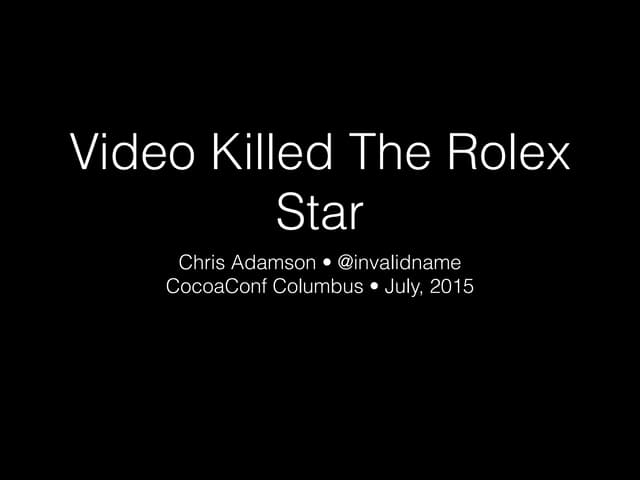 Video Killed the Rolex Star (CocoaConf Columbus, July 2015)