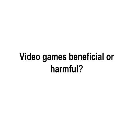 Videogames beneficial or harmful