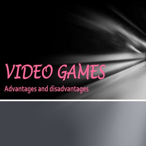 Video Games  - advantages and disadvantages