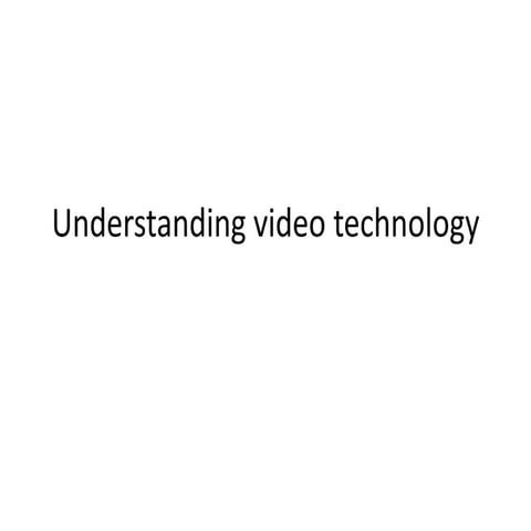 Understanding video technologies