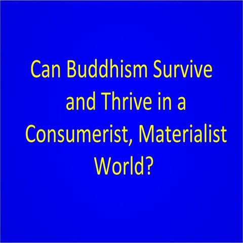 Can Buddhism Survive and Thrive in a Consumerist, Materialist World?
