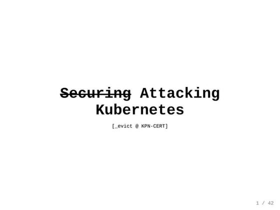 Vincent Ruijter - ~Securing~ Attacking Kubernetes