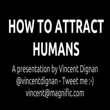 How to attract humans: Vincent Dignan