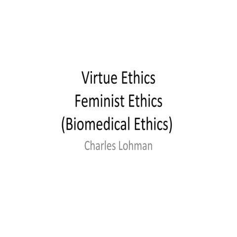 PHI 204 - Ethical Issues in Health Care: Virtue Ethics, Feminist Ethics