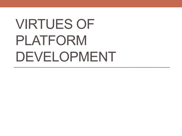 Virtues of platform development