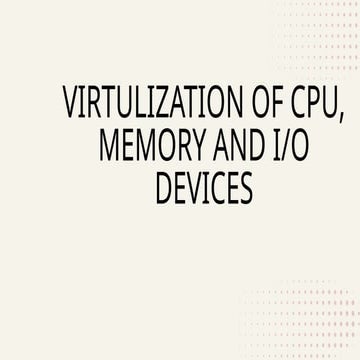 VIRTULIZATION OF CPU, MEMORY AND IO DEVICES (1).pptx