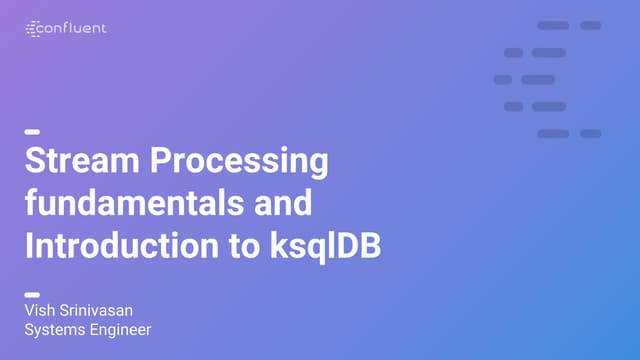 Introduction To Ksqldb And Stream Processing Vish Srinivasan Introduction To Ksqldb And Stream Processing Vish Srinivasan