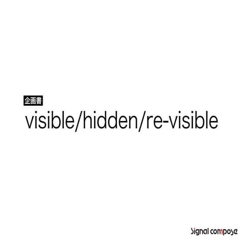 visible / hidden / re-visible 企画書