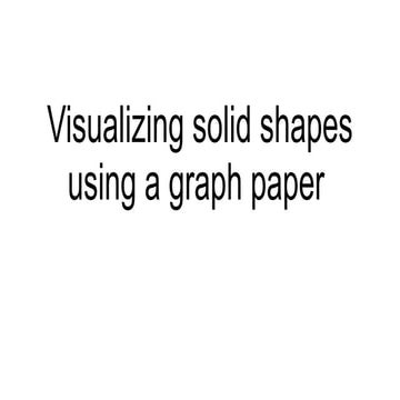 Visualizing solid shapes using a graph paper.pptx