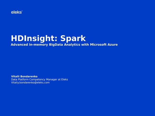 Vitalii Bondarenko HDinsight: spark. advanced in memory big-data analytics wi...