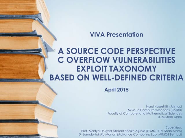 A SOURCE CODE PERSPECTIVE C OVERFLOW VULNERABILITIES EXPLOIT TAXONOMY BASED ON WELL-DEFINED CRITERIA - Viva Presentation