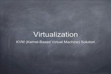 Virtualization - Kernel Virtual Machine (KVM)