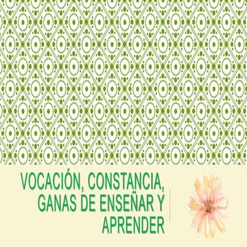 Vocación, constancia, ganas de enseñar y aprender