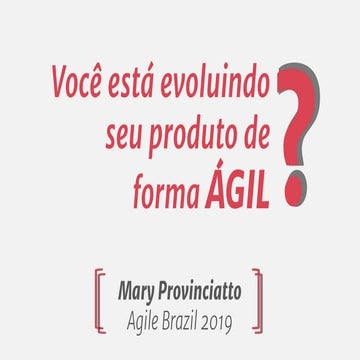Você está evoluindo  seu produto de  forma ágil?