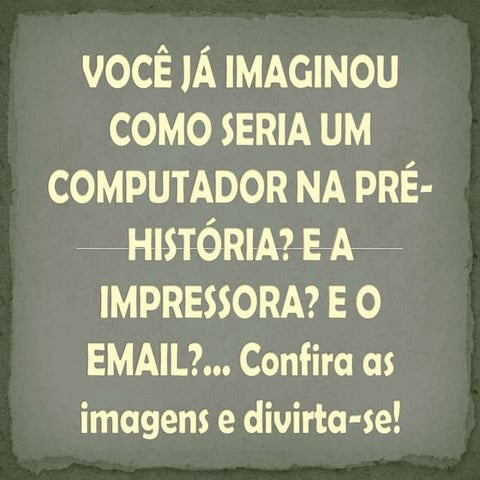 Você já imaginou como seria um computador na