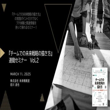 2025/3/11『チームでの未来戦略の描き方』連動セミナー Vol.2での説明資料です
