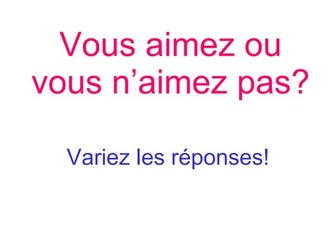 VOUS AIMEZ OU VOUS N'AIMEZ PAS?