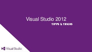 Visual Studio 2012 - Tipps & Tricks Visual Studio 2012 - Tipps & Tricks