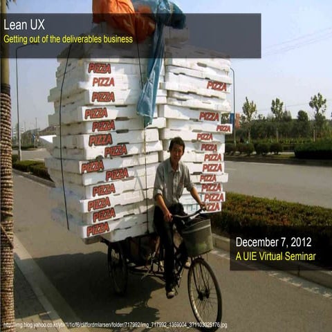 A UIE Virtual Seminar, Lean UX: Getting Out of the Deliverables Business