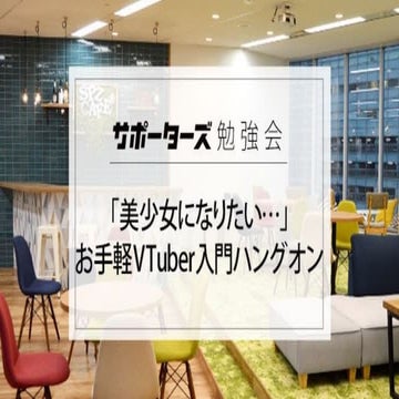【サポーターズCoLab勉強会】「美少女になりたい…」お手軽VTuber入門ハンズオン