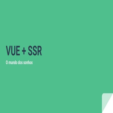 Vue.js + SSR: O mundo dos sonhos