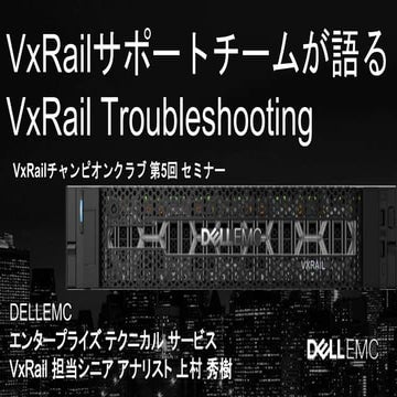 20180222_VxRailccトラブルシューティングセミナー_VxRailサポートチームが語るVxRail Troubleshooting_DellE...