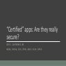 "Certified" apps, are they really secure? Break them or fix them, your choice!