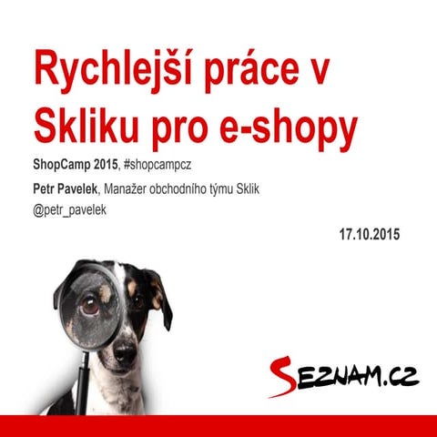 Workshop - Petr Pavelek - Rychlejší práce v Skliku pro e-shopy (ShopCamp 2015)