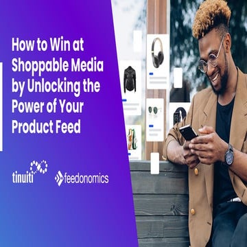 How to Win at Shoppable Media by Unlocking the Power of Your Product Feed