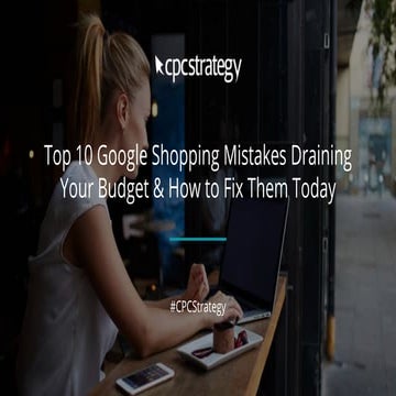 Top 10 Google Shopping Mistakes Draining Your Budget & How To Fix Them Today